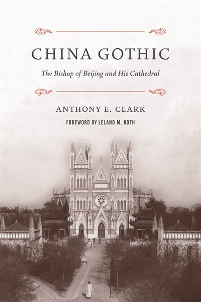 China Gothic: The Bishop Of Beijing And His Cathedral