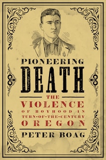 Pioneering Death: The Violence Of Boyhood In Turn-of-the-century Oregon