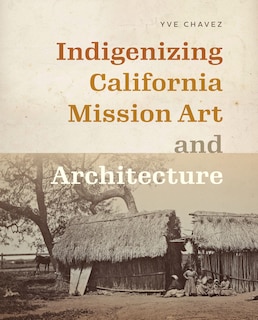 Couverture_Indigenizing California Mission Art and Architecture