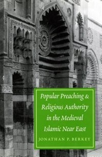 Couverture_Popular Preaching and Religious Authority in the Medieval Islamic Near East