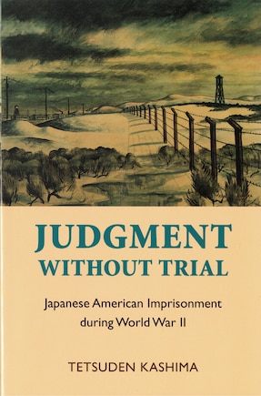 Judgment Without Trial: Japanese American Imprisonment During World War II