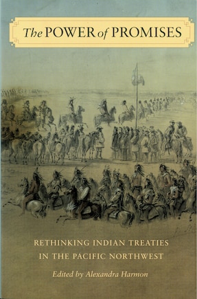 The Power of Promises: Rethinking Indian Treaties in the Pacific Northwest