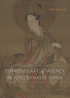 Front cover_Empresses, Art, and Agency in Song Dynasty China