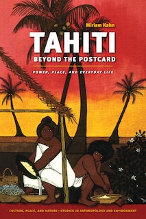 Tahiti Beyond the Postcard: Power, Place, and Everyday Life