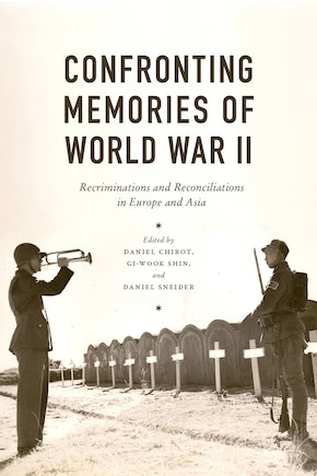 Confronting Memories of World War II: European and Asian Legacies