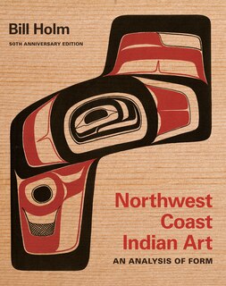 Northwest Coast Indian Art: An Analysis Of Form, 50th Anniversary Edition