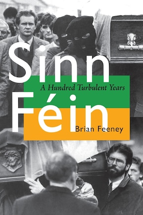 Sinn Féin: A Hundred Turbulent Years