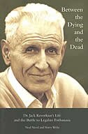 Between the Dying and the Dead: Dr. Jack Kevorkian’s Life and the Battle to Legalize Euthanasia