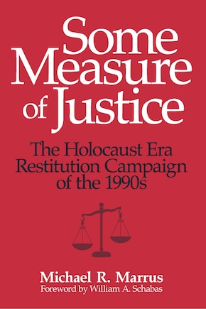 Some Measure of Justice: The Holocaust Era Restitution Campaign of the 1990s