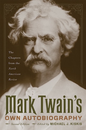 Mark Twain's Own Autobiography: The Chapters from The North American Review