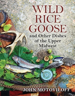 Wild Rice Goose And Other Dishes Of The Upper Midwest