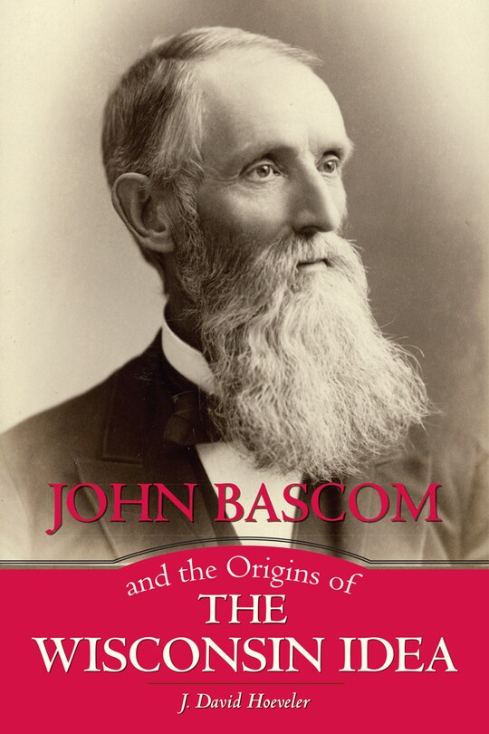 Front cover_John Bascom And The Origins Of The Wisconsin Idea
