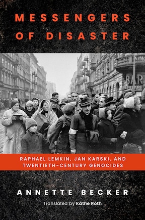 Messengers Of Disaster: Raphael Lemkin, Jan Karski, And Twentieth-century Genocides