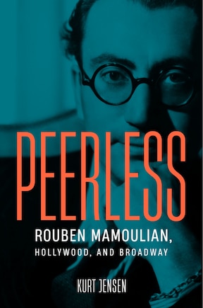 Peerless: Rouben Mamoulian, Hollywood, and Broadway