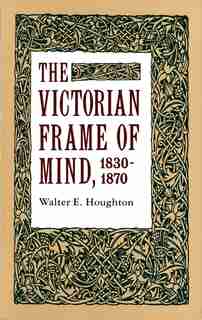 The Victorian Frame of Mind, 1830-1870 by Walter E. Houghton
