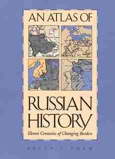 An Atlas of Russian History: Eleven Centuries of Changing Borders, Revised Edition by Allen F. Chew