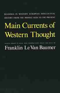 Main Currents of Western Thought: Readings In Western Europe Intellectual History From The Middle Ages To The Present by Franklin Le Van Baumer