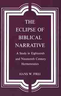 The Eclipse of Biblical Narrative: A Study in Eighteenth and Nineteenth Century Hermeneutics by Hans W. Frei