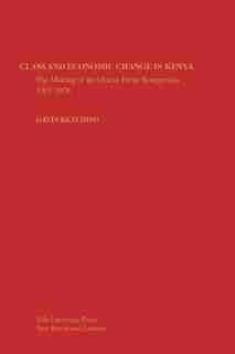 Class And Economic Change In Kenya: The Making Of An African Petite-bourgeoisie by Gavin Kitching