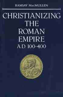 Christianizing the Roman Empire: (A. D. 100-400) by Ramsay MacMullen