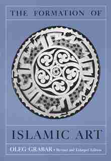 The Formation Of Islamic Art: Revised and Enlarged Edition by Oleg Grabar