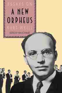 The New Orpheus: Essays on Kurt Weill by Kim H. Kowalke