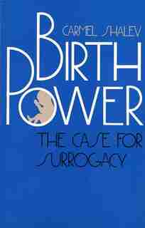 Birth Power: The Case for Surrogacy by Carmel Shalev