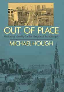 Out of Place: Restoring Identity to the Regional Landscape by Michael Hough