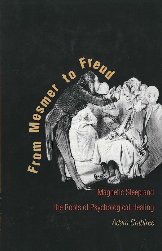 From Mesmer to Freud: Magnetic Sleep and the Roots of Psychological Healing