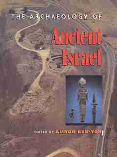 The Archaeology of Ancient Israel: ARCHAEOLOGY OF ANCIENT ISRAEL by Amnon Ben-Tor