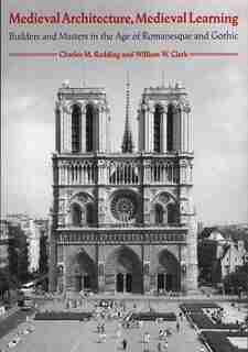 Medieval Architecture, Medieval Learning: Builders and Masters in the Age of Romanesque and Gothic by Charles M. Radding