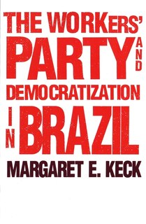 Front cover_The Workers` Party And Democratization In Brazil