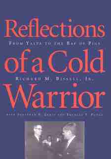 Reflections of a Cold Warrior: From Yalta to the Bay of Pigs by Richard Bissell