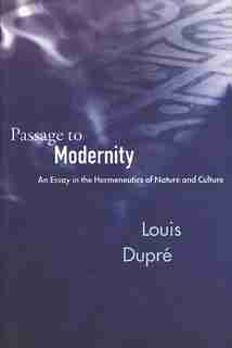 Passage to Modernity: An Essay on the Hermeneutics of Nature and Culture by Louis Dupré