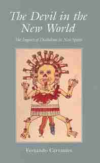 The Devil in the New World: The Impact of Diabolism in New Spain by Fernando Cervantes