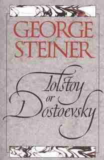 Tolstoy or Dostoevsky: An Essay in the Old Criticism, Second Edition by George Steiner
