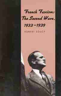 French Fascism: The Second Wave, 1933-1939 by Robert Soucy