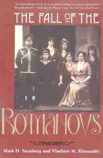 The Fall of the Romanovs: Political Dreams and Personal Struggles in a Time of Revolution by Mark D. Steinberg