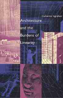 Architecture and the Burdens of Linearity by Catherine Ingraham