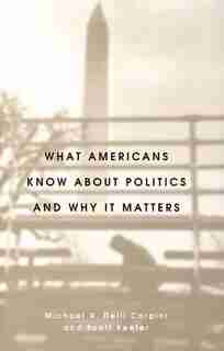 What Americans Know about Politics and Why It Matters by Michael X. Delli Carpini