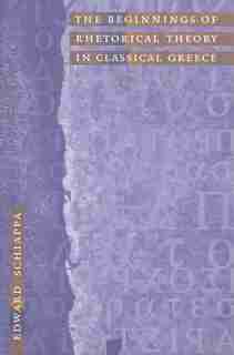 The Beginnings of Rhetorical Theory in Classical Greece by Edward Schiappa