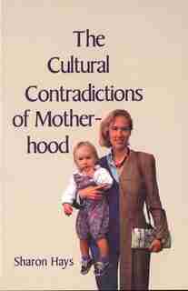 The Cultural Contradictions of Motherhood by Sharon Hays