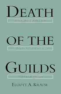 Death of the Guilds: Professions, States, and the Advance of Capitalism, 1930 to the Present by Elliott A. Krause