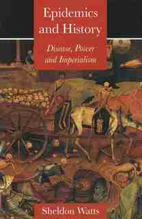 Epidemics and History: Disease, Power and Imperialism by Sheldon Watts