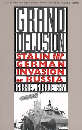 Grand Delusion: Stalin and the German Invasion of Russia