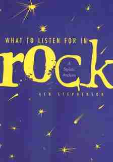 What to Listen for in Rock: A Stylistic Analysis by Ken Stephenson