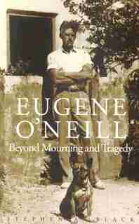 Eugene O`Neill: Beyond Mourning and Tragedy by Stephen A. Black