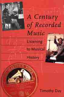 Century of Recorded Music: Listening to Musical History by Timothy Day
