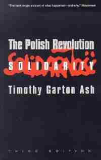 The Polish Revolution: Solidarity; Third Edition by Timothy Garton Ash