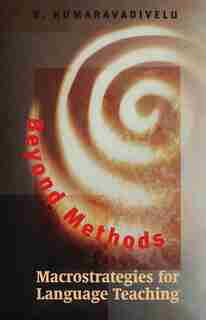 Beyond Methods: Macrostrategies for Language Teaching by B. Kumaravadivelu